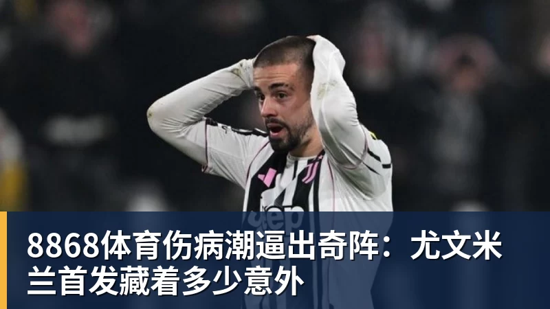 8868体育伤病潮逼出奇阵：尤文米兰首发藏着多少意外