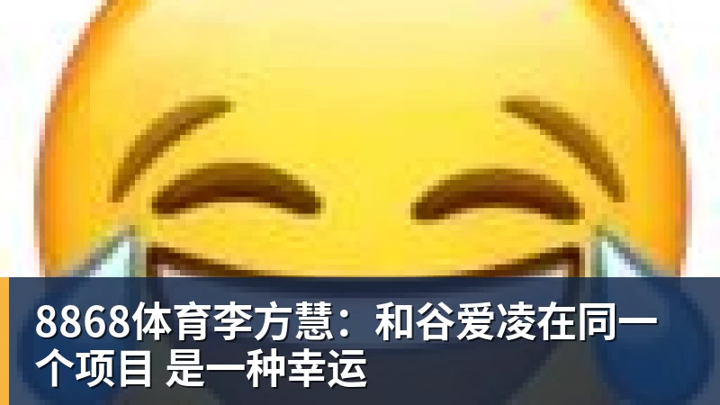 8868体育李方慧：和谷爱凌在同一个项目 是一种幸运