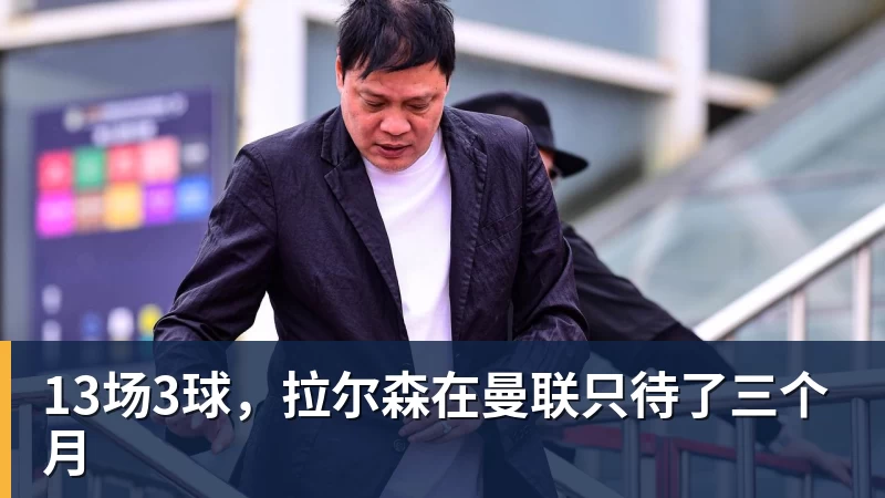 8868体育13场3球，拉尔森在曼联只待了三个月