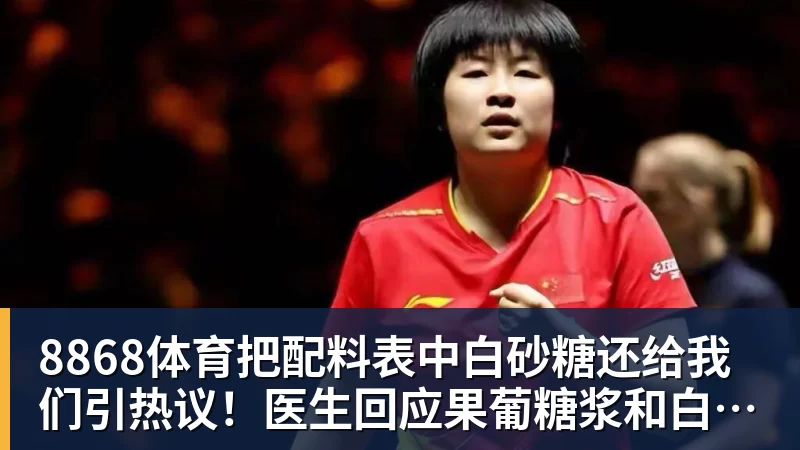 8868体育把配料表中白砂糖还给我们引热议!医生回应果葡糖浆和白砂糖区别