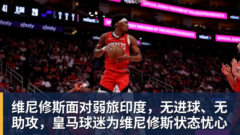 维尼修斯面对弱旅印度，无进球、无助攻，皇马球迷为维尼修斯状态忧心