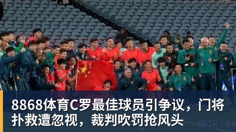 8868体育C罗最佳球员引争议，门将扑救遭忽视，裁判吹罚抢风头