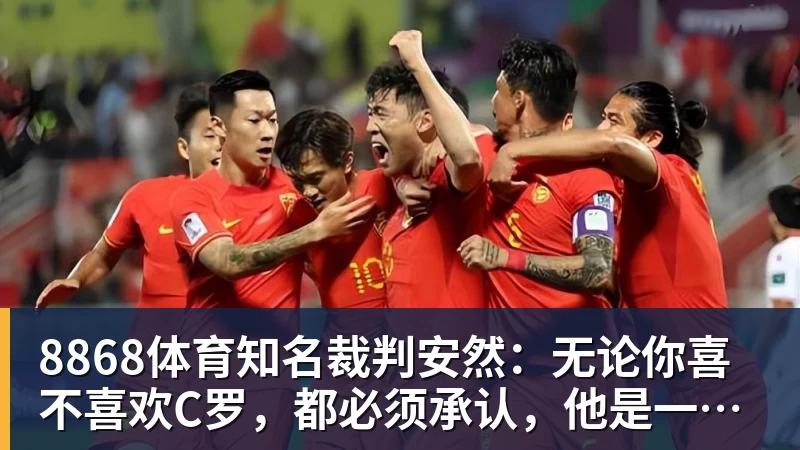 8868体育知名裁判安然：无论你喜不喜欢C罗，都必须承认，他是一代楷模